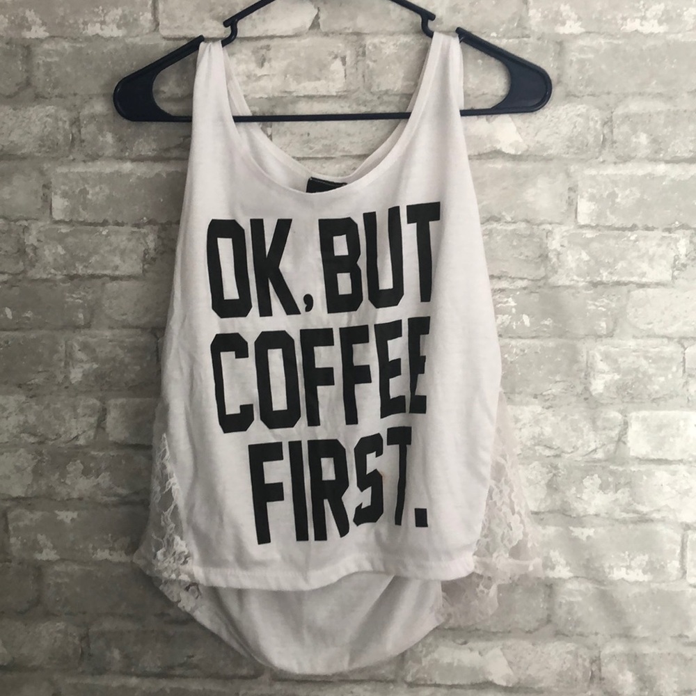 “Ok, but first coffee.” Lace detailed white tank